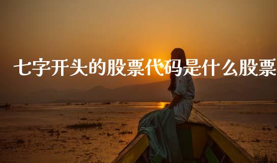 七字开头的股票代码是什么股票_https://wap.78312.cn_期货开户_第1张