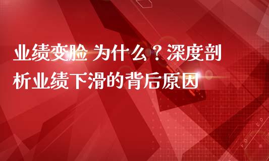 业绩变脸 为什么？深度剖析业绩下滑的背后原因_https://wap.78312.cn_全球市场_第1张