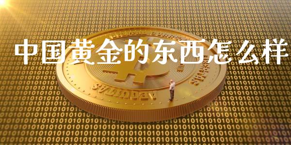 中国黄金的东西怎么样_https://wap.78312.cn_财经新闻_第1张