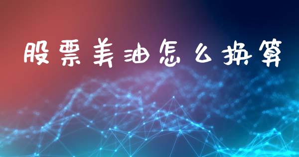 股票美油怎么换算_https://wap.78312.cn_全球市场_第1张