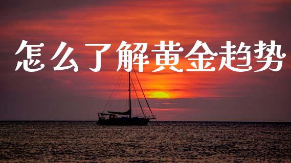 怎么了解黄金趋势_https://wap.78312.cn_期货开户_第1张