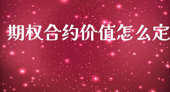 期权合约价值怎么定_https://wap.78312.cn_财经新闻_第1张