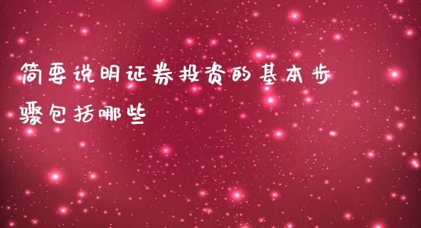 简要说明证券投资的基本步骤包括哪些_https://wap.78312.cn_财经新闻_第1张