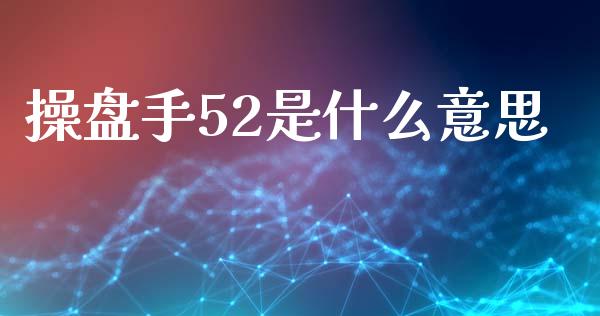操盘手52是什么意思_https://wap.78312.cn_金融监管_第1张