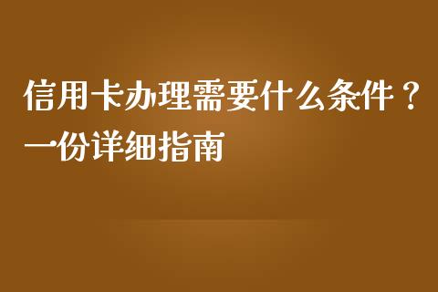 信用卡办理需要什么条件？一份详细指南_https://wap.78312.cn_外汇交易_第1张