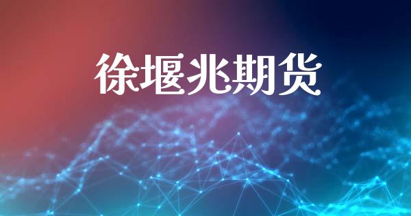 徐堰兆期货_https://wap.78312.cn_期货开户_第1张