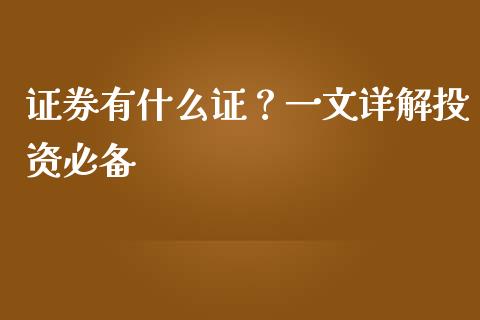证券有什么证？一文详解投资必备_https://wap.78312.cn_全球市场_第1张