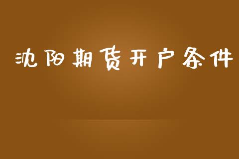 沈阳期货开户条件_https://wap.78312.cn_外汇交易_第1张
