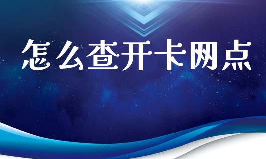 怎么查开卡网点_https://wap.78312.cn_期货开户_第1张