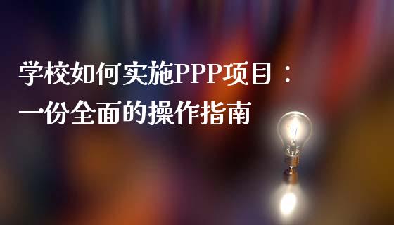 学校如何实施PPP项目：一份全面的操作指南_https://wap.78312.cn_财经新闻_第1张