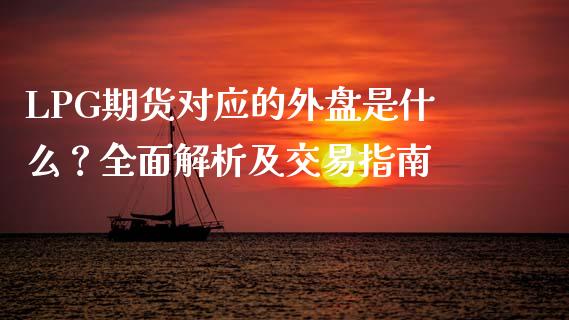 LPG期货对应的外盘是什么？全面解析及交易指南_https://wap.78312.cn_外汇交易_第1张
