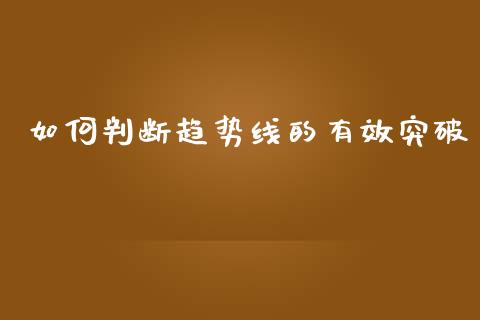 如何判断趋势线的有效突破_https://wap.78312.cn_财经新闻_第1张