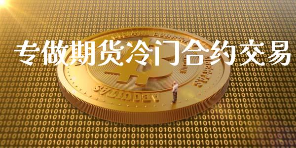 专做期货冷门合约交易_https://wap.78312.cn_财经新闻_第1张