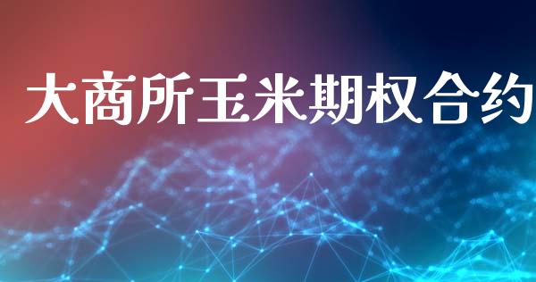 大商所玉米期权合约_https://wap.78312.cn_外汇交易_第1张