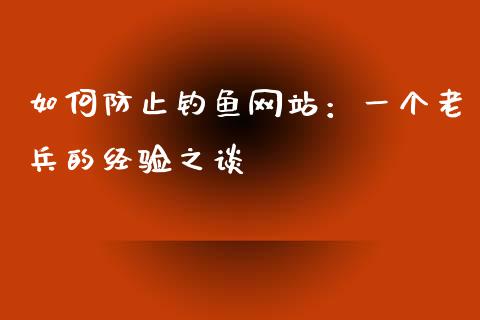 如何防止钓鱼网站：一个老兵的经验之谈_https://wap.78312.cn_金融监管_第1张