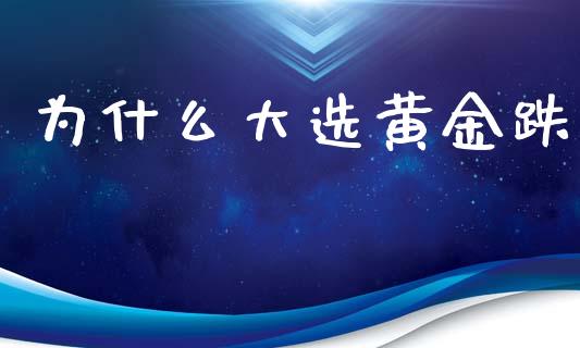 为什么大选黄金跌_https://wap.78312.cn_债券资讯_第1张