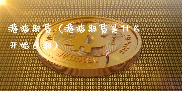 港指期货（港指期货是什么开始日期）_https://wap.78312.cn_全球市场_第1张