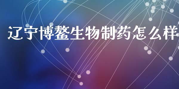 辽宁博鳌生物制药怎么样_https://wap.78312.cn_期货开户_第1张