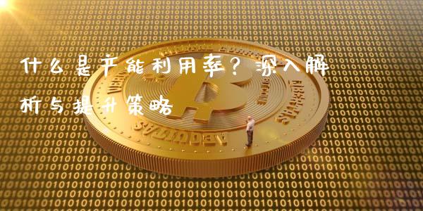 什么是产能利用率?深入解析与提升策略_外汇交易_第1张_期货开户_金融监管_外汇交易_债券资讯_全球市场_财经新闻 什么是产能利用率?深入解析与提升策略_https://wap.78312.cn_外汇交易_第1张