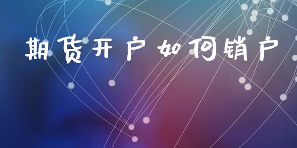 期货开户如何销户_https://wap.78312.cn_外汇交易_第1张