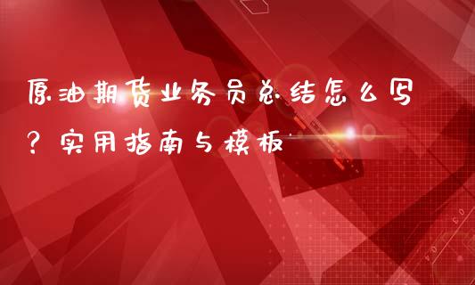 原油期货业务员总结怎么写？实用指南与模板_https://wap.78312.cn_外汇交易_第1张