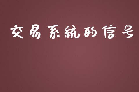 交易系统的信号_https://wap.78312.cn_期货开户_第1张
