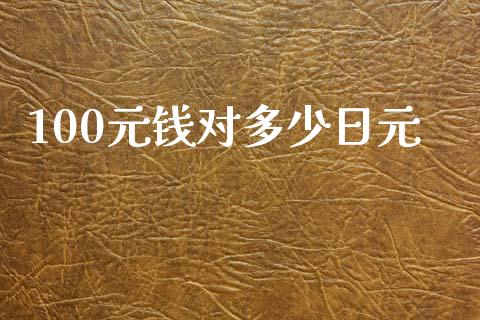100元钱对多少日元_https://wap.78312.cn_外汇交易_第1张