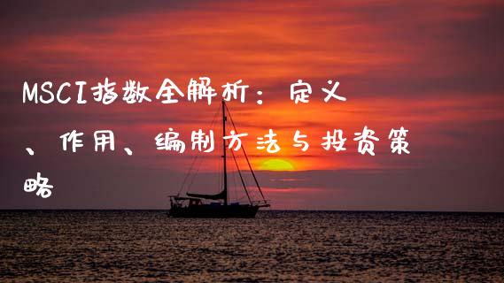 MSCI指数全解析：定义、作用、编制方法与投资策略_https://wap.78312.cn_债券资讯_第1张