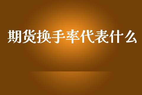期货换手率代表什么_https://wap.78312.cn_期货开户_第1张
