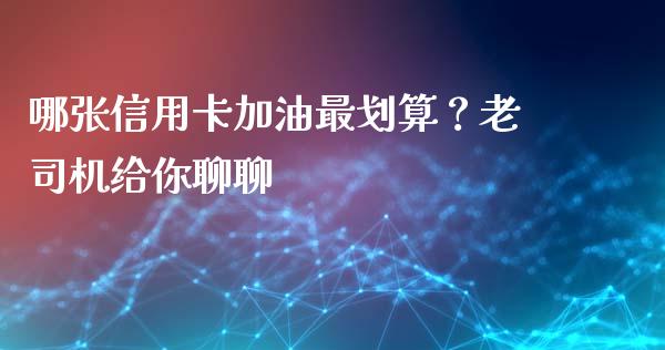哪张信用卡加油最划算？老司机给你聊聊_https://wap.78312.cn_全球市场_第1张