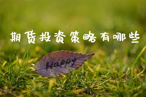 期货投资策略有哪些_https://wap.78312.cn_期货开户_第1张