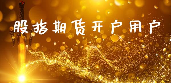 股指期货开户用户_https://wap.78312.cn_金融监管_第1张