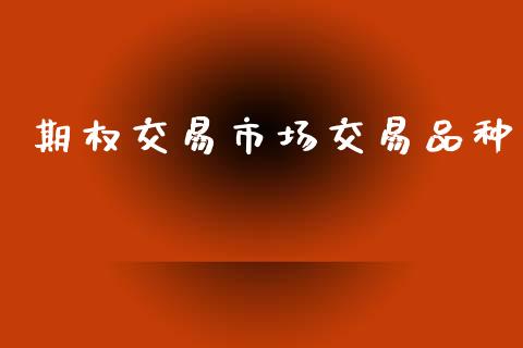 期权交易市场交易品种_https://wap.78312.cn_债券资讯_第1张