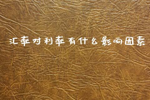 汇率对利率有什么影响因素_https://wap.78312.cn_期货开户_第1张