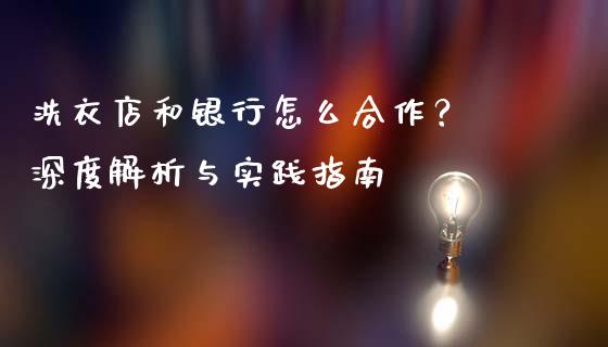 洗衣店和银行怎么合作？ 深度解析与实践指南_https://wap.78312.cn_金融监管_第1张
