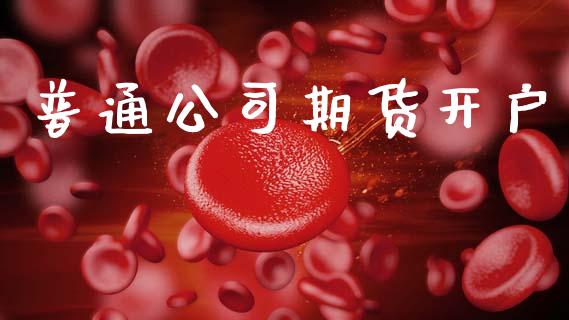 普通公司期货开户_https://wap.78312.cn_财经新闻_第1张
