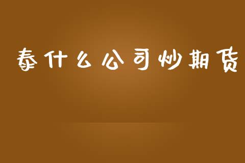 泰什么公司炒期货_https://wap.78312.cn_期货开户_第1张