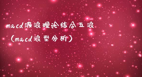macd波浪理论结合五浪（macd浪型分析）_https://wap.78312.cn_债券资讯_第1张