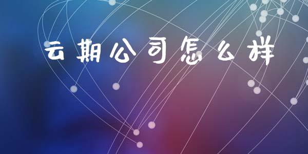 云期公司怎么样_https://wap.78312.cn_期货开户_第1张
