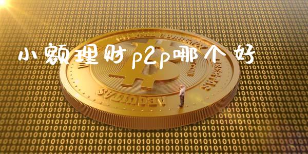 小额理财p2p哪个好_https://wap.78312.cn_全球市场_第1张