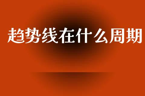 趋势线在什么周期_https://wap.78312.cn_债券资讯_第1张