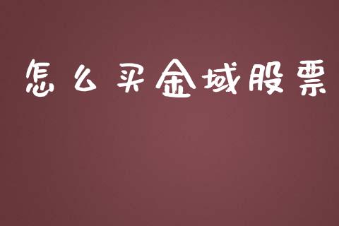怎么买金域股票_https://wap.78312.cn_金融监管_第1张
