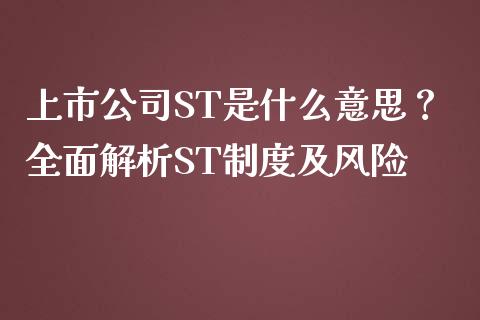 上市公司ST是什么意思？全面解析ST制度及风险_https://wap.78312.cn_金融监管_第1张