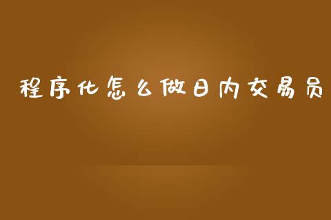 程序化怎么做日内交易员_https://wap.78312.cn_外汇交易_第1张
