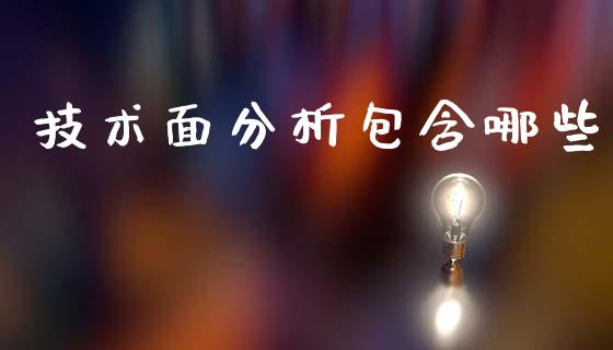 技术面分析包含哪些_https://wap.78312.cn_财经新闻_第1张
