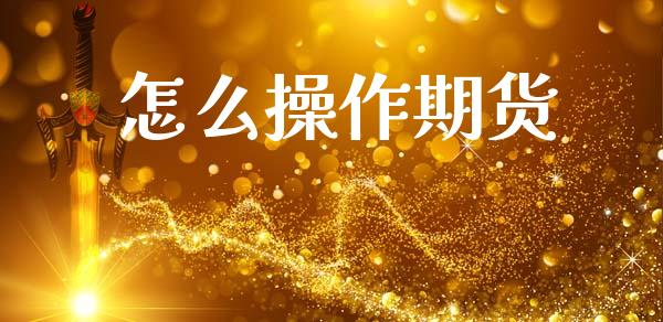 怎么操作期货_https://wap.78312.cn_期货开户_第1张