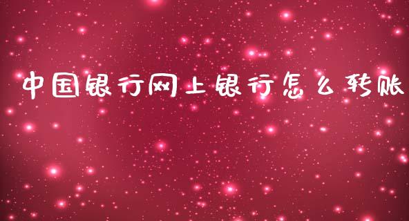 中国银行网上银行怎么转账_https://wap.78312.cn_全球市场_第1张