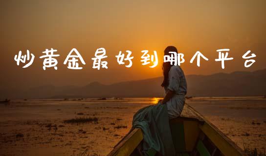 炒黄金最好到哪个平台_https://wap.78312.cn_外汇交易_第1张