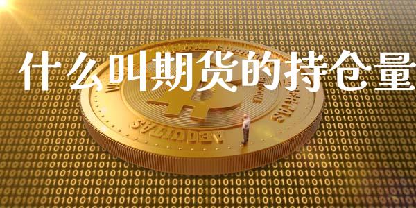 什么叫期货的持仓量_外汇交易_第1张_期货开户_金融监管_外汇交易_债券资讯_全球市场_财经新闻 什么叫期货的持仓量_https://wap.78312.cn_外汇交易_第1张