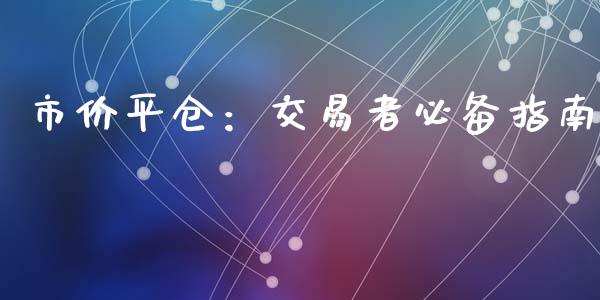 市价平仓：交易者必备指南_https://wap.78312.cn_全球市场_第1张